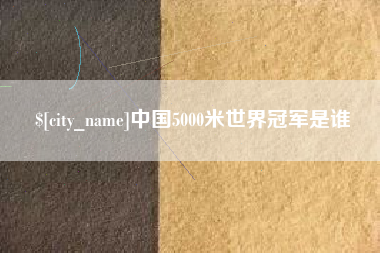 上饶中国5000米世界冠军是谁
