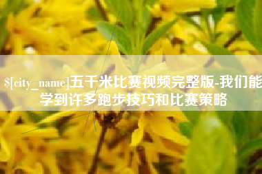 上饶五千米比赛视频完整版-我们能学到许多跑步技巧和比赛策略