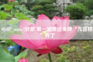 上饶骄傲!第一波奥运金牌“九宫格”齐了