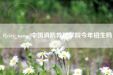 上饶中国消防救援学院今年招生吗