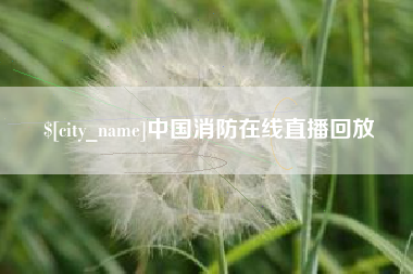 上饶中国消防在线直播回放