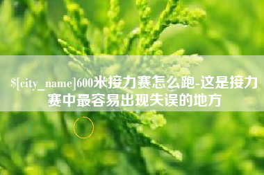 上饶600米接力赛怎么跑-这是接力赛中最容易出现失误的地方