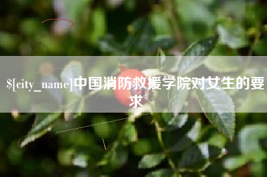 上饶中国消防救援学院对女生的要求