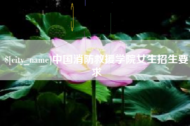 上饶中国消防救援学院女生招生要求