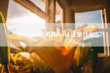 上饶消防cccf认证是什么