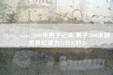 上饶5000米男子记录-男子5000米跑世界纪录为12分37秒35