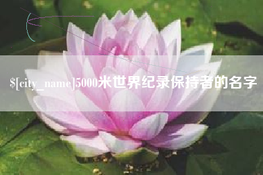 上饶5000米世界纪录保持者的名字