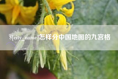上饶怎样分中国地图的九宫格