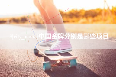上饶中国金牌分别是哪些项目