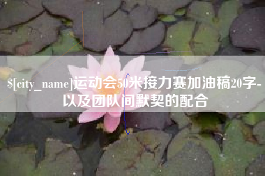上饶运动会50米接力赛加油稿20字-以及团队间默契的配合