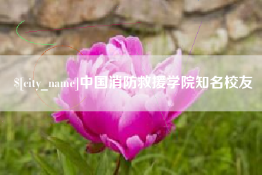 上饶中国消防救援学院知名校友