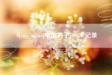 上饶中国男子5000米记录