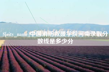 上饶中国消防救援学院河南录取分数线是多少分