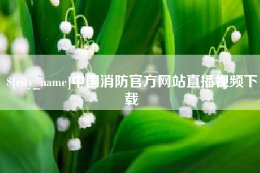 上饶中国消防官方网站直播视频下载