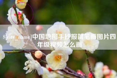 上饶中国地图手抄报简笔画图片四年级视频怎么画
